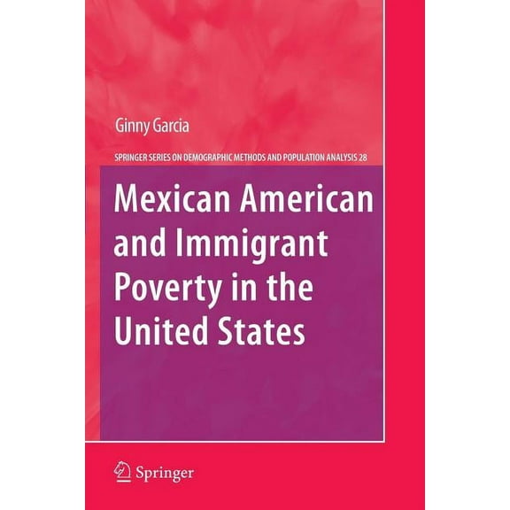 The Springer Demographic Methods and Pop Mexican American and Immigrant Poverty in the United States, Book 28, (Paperback)