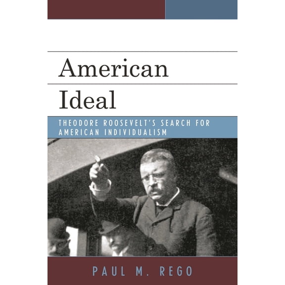 American Ideal: Theodore Roosevelt's Search for American Individualism, (Paperback)