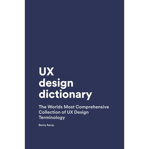 UX Design Dictionary: The Worlds Most Comprehensive Collection of UX Design Terminology (Paperback)