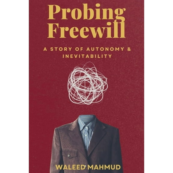 Probing Freewill: A Story of Autonomy & Inevitability, (Paperback)