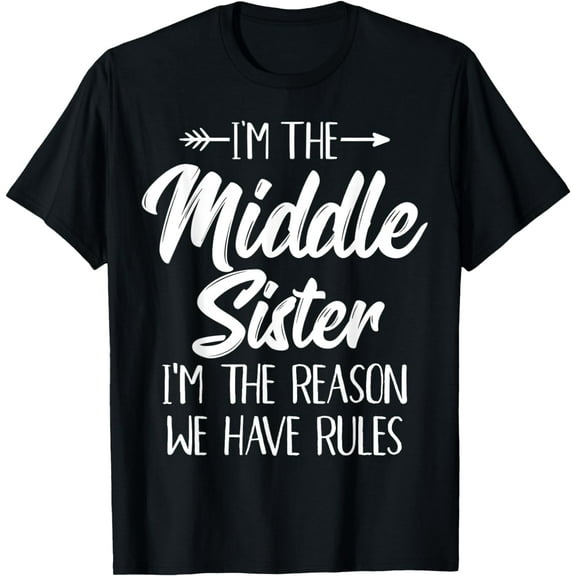 Middle Sister Shirt Funny I Am Reason We Have Rules Sibling T-Shirt