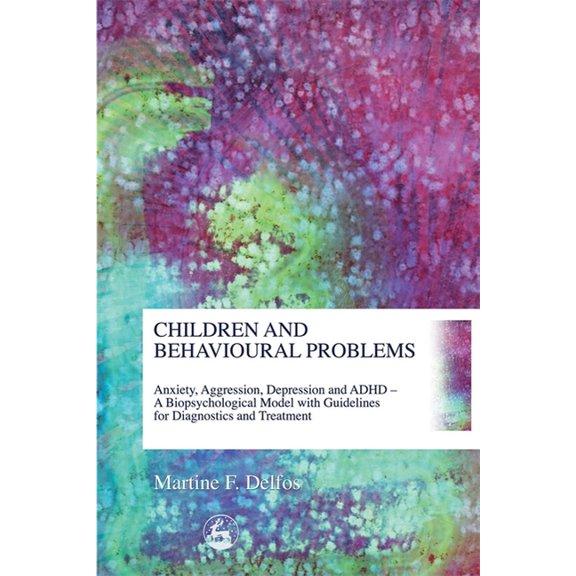 Children and Behavioural Problems: Anxiety, Aggression, Depression and ADHD- A Biopsychological Model with Guidelines fo, (Paperback)