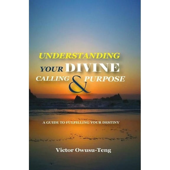 Understanding Your Divine Calling And Purpose: A Guide to Fulfilling Your Destiny, (Hardcover)