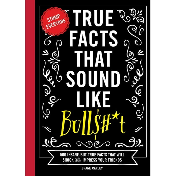 Mind-Blowing True Facts: True Facts That Sound Like Bull$#*t : 500 Insane-But-True Facts That Will Shock and Impress Your Friends (Funny Book, Reference Gift, Fun Facts, Humor Gifts) (Hardcover) Mind-Blowing True Facts: True Facts That Sound Like Bull$#*t : 500 Insane-But-True Facts That Will Shock and Impress Your Friends (Funny Book, Reference Gift, Fun Facts, Humor Gifts) (Hardcover)