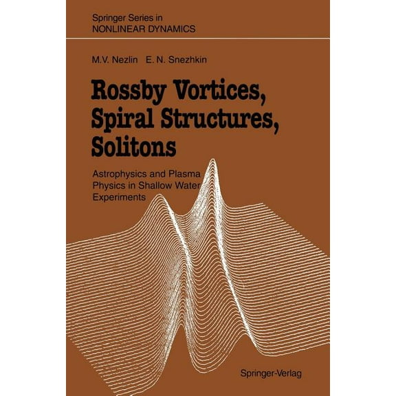 Springer Nonlinear Dynamics Rossby Vortices, Spiral Structures, Solitons: Astrophysics and Plasma Physics in Shallow Water Experiments, (Paperback)