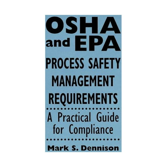 Industrial Health & Safety OSHA and EPA Process Safety Management Requirements: A Practical Guide for Compliance, (Hardcover)