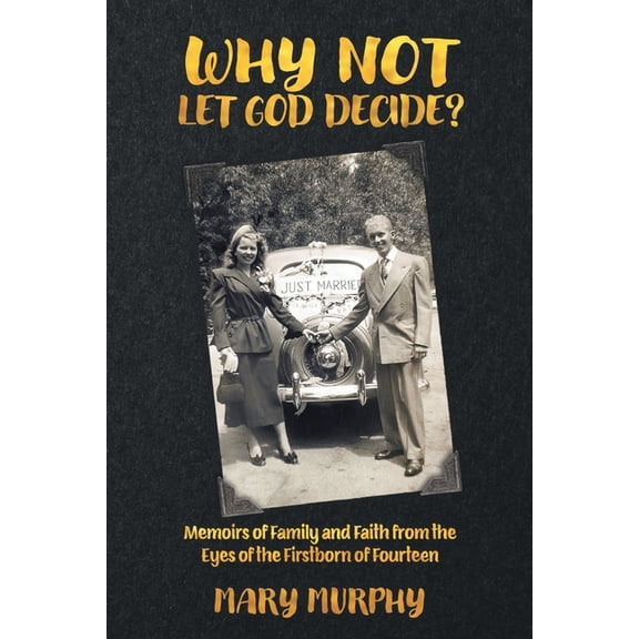 Why Not Let God Decide?: Memoirs of Family and Faith from the Eyes of the Firstborn of Fourteen, (Paperback)