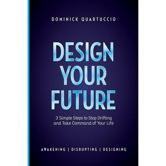 Design Your Future: 3 Simple Steps to Stop Drifting and Start Living, (Paperback)