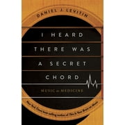 Daniel J. Levitin: I Heard There Was a Secret Chord: Music As Medicine (Hardcover)