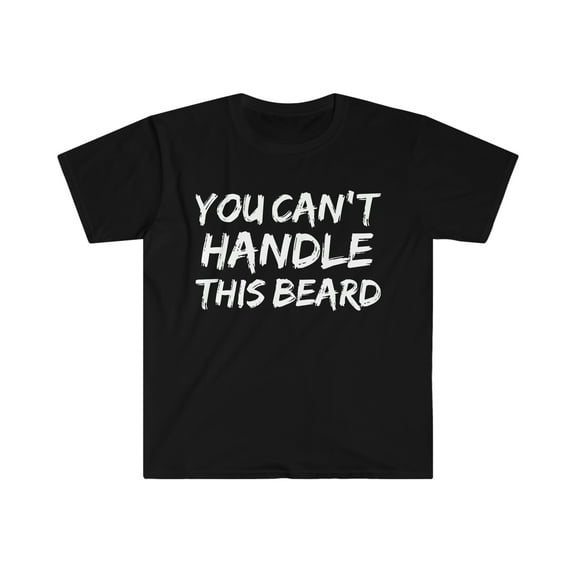 You can't handle the beard Unisex T-shirt S-3XL bearded