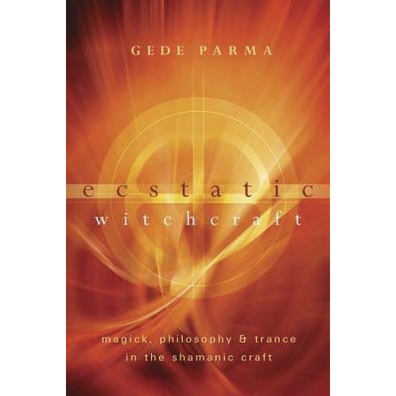 Ecstatic Witchcraft : Magick, Philosophy & Trance in the Shamanic Craft