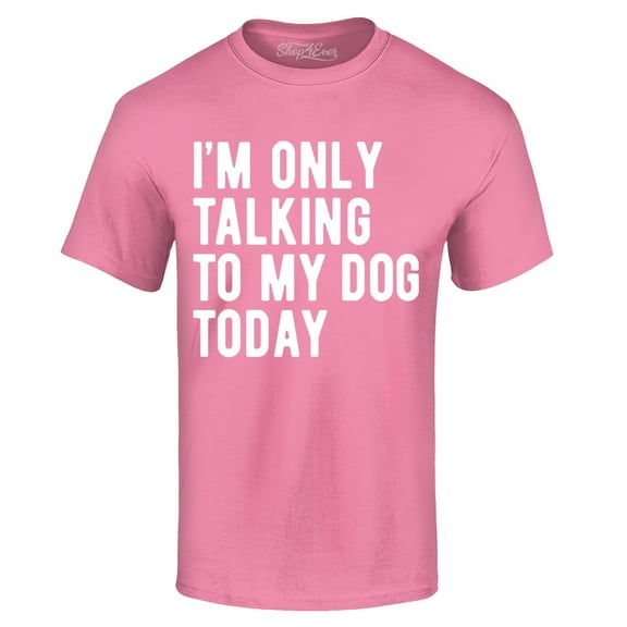 Shop4Ever Men's I'm Only Talking to My Dog Today Graphic T-shirt Large Azalea Pink
