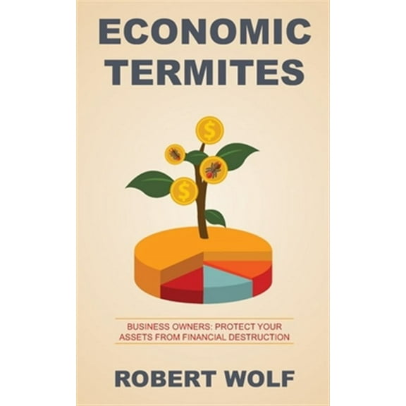 Economic Termites: Protect Your Assets from Financial Destruction