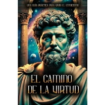 El Camino de la Virtud: Una GuÃ­a PrÃ¡ctica para Vivir el Estoicismo!, (Paperback)