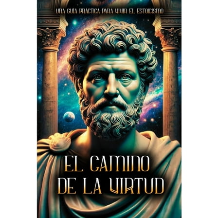 El Camino de la Virtud: Una GuÃ­a PrÃ¡ctica para Vivir el Estoicismo!, (Paperback)