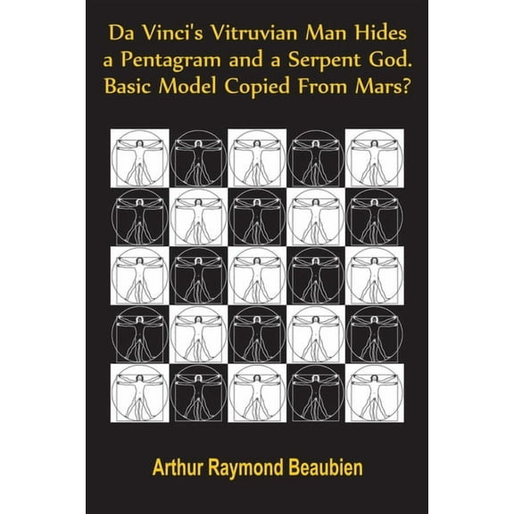 Da Vinci's Vitruvian Man Hides a Pentagram and a Serpent God. Basic Model Copied From Mars?, (Paperback)