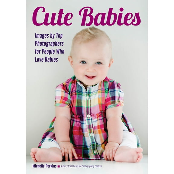 Cute Babies: Images by Top Photographers for People Who Love Babies (Paperback)