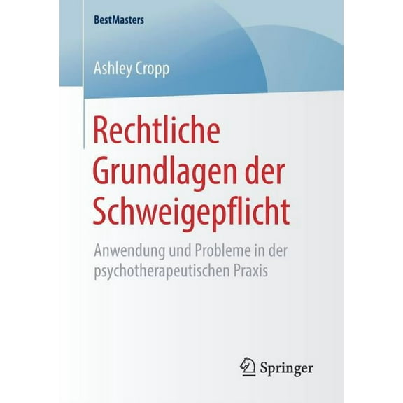 Bestmasters Rechtliche Grundlagen Der Schweigepflicht: Anwendung Und Probleme in Der Psychotherapeutischen PRAXIS, (Paperback)