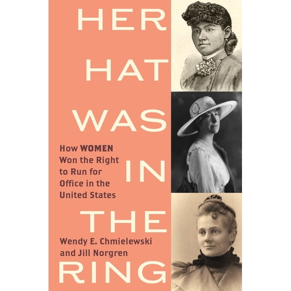 Her Hat Was in the Ring: How Women Won the Right to Run for Office in the United States, (Hardcover)