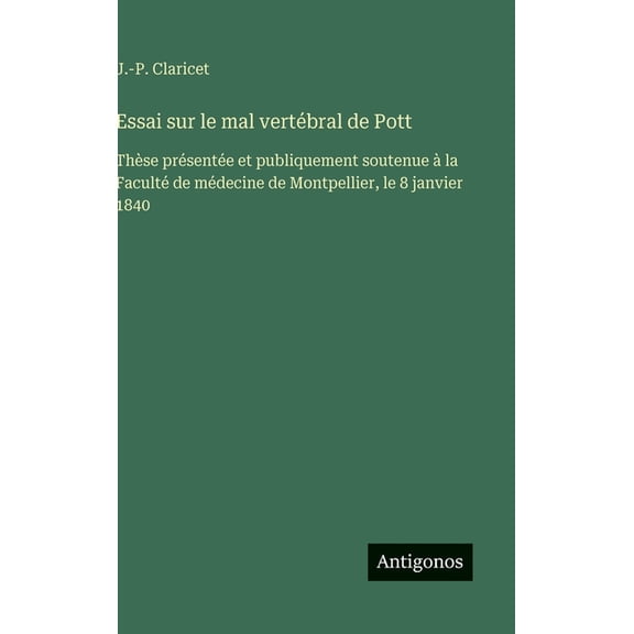 Essai sur le mal vertÃ©bral de Pott: ThÃ¨se prÃ©sentÃ©e et publiquement soutenue Ã  la FacultÃ© de mÃ©decine de Montpellier, le, (Hardcover)