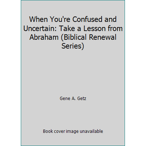 Pre-Owned When You're Confused and Uncertain: Take a Lesson from Abraham (Biblical Renewal Series) (Paperback) 0830711228 9780830711222