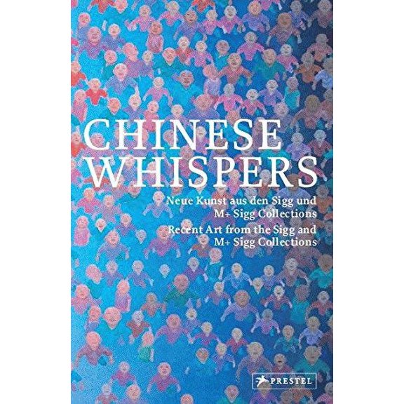 Chinese Whispers : Recent Art of the Sigg and M  Sigg Collections