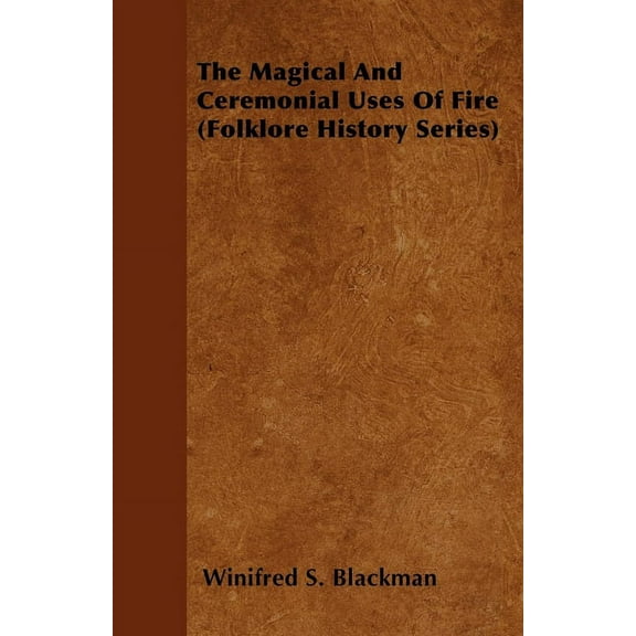 The Magical and Ceremonial Uses of Fire (Folklore History Series), (Paperback)