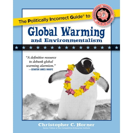 The Politically Incorrect Guide to Global Warming and