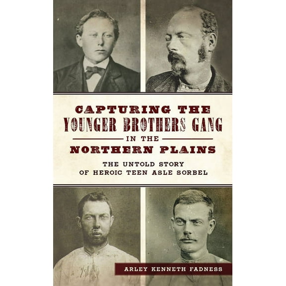 True Crime Capturing the Younger Brothers Gang in the Northern Plains: The Untold Story of Heroic Teen Asle Sorbel, (Hardcover)