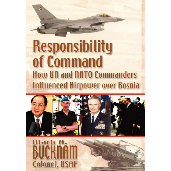 Responsibility of Command: How UN and NATO Commanders Influenced Airpower over Bosnia (Paperback)