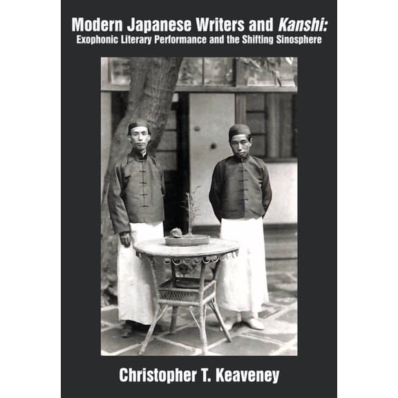 Modern Japanese Writers and Kanshi: Exophonic Literary Performance and the Shifting Sinosphere, (Hardcover)