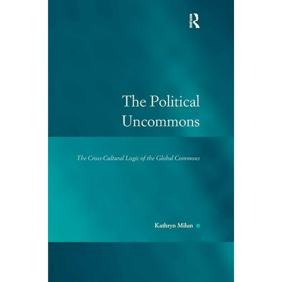 Law, Justice and Power The Political Uncommons: The Cross-Cultural Logic of the Global Commons, (Hardcover)