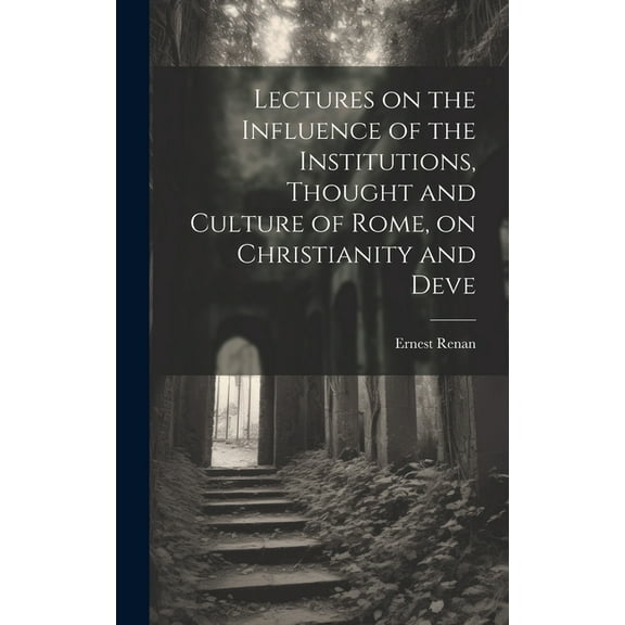 Lectures on the Influence of the Institutions, Thought and Culture of Rome, on Christianity and Deve (Hardcover)