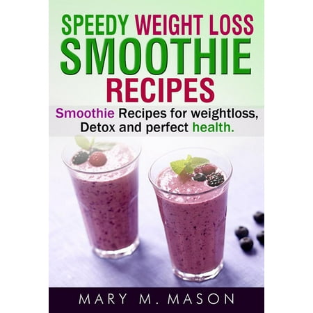 Speedy Weight Loss Smoothie Recipes Smoothie Recipes for Weight Loss, Detox & Perfect Health -