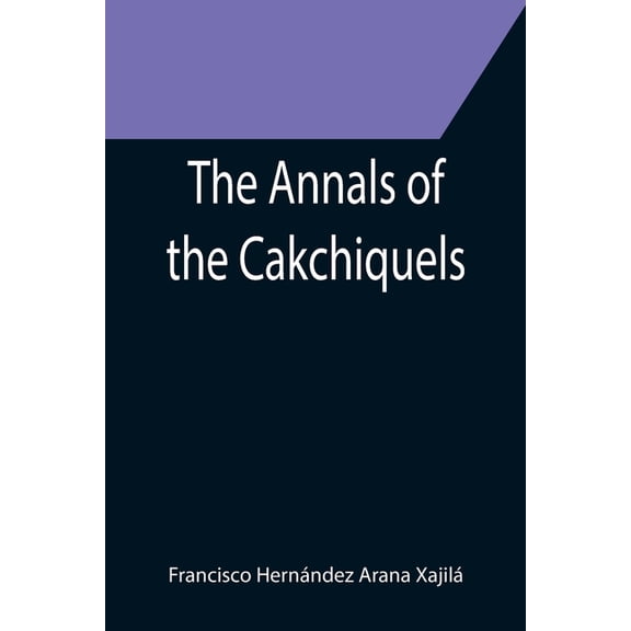 The Annals of the Cakchiquels, (Paperback)