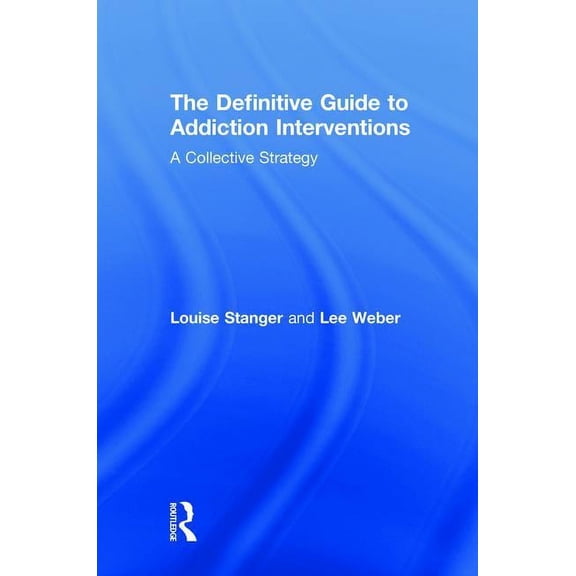 The Definitive Guide to Addiction Interventions: A Collective Strategy, (Hardcover)
