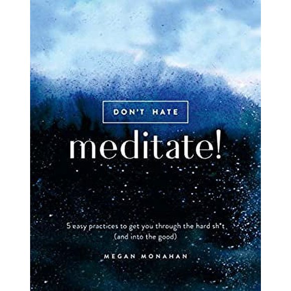 Pre-Owned Don't Hate, Meditate! : 5 Easy Practices to Get You Through the Hard Sh*t (and into the Good) 9780399582554