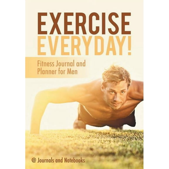 Exercise Everyday! Fitness Journal and Planner for Men (Paperback)
