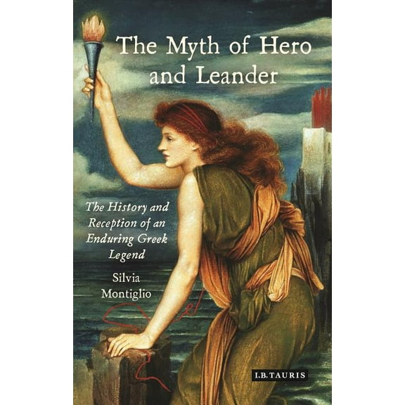 Library of Classical Studies The Myth of Hero and Leander: The History and Reception of an Enduring Greek Legend, (Hardcover)