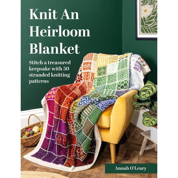 Knit an Heirloom Blanket: Stitch a Treasured Keepsake with 50 Stranded Knitting Patterns, (Paperback)