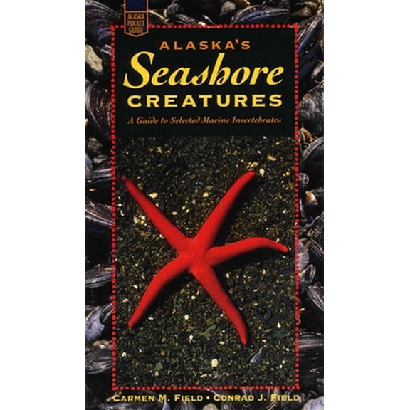 Pre-Owned Alaska's Seashore Creatures: A Guide to Selected Marine Invertebrates (Alaska Pocket Guide) (Paperback) 0882405160 9780882405162