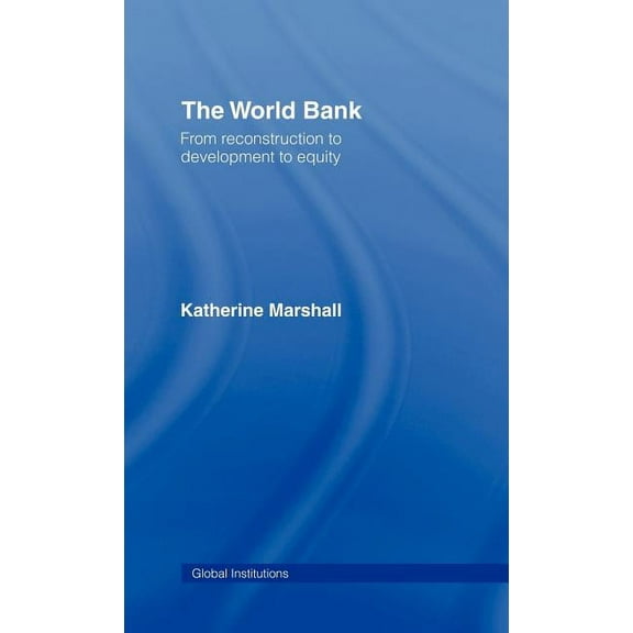 Global Institutions The World Bank: From Reconstruction to Development to Equity, (Hardcover)