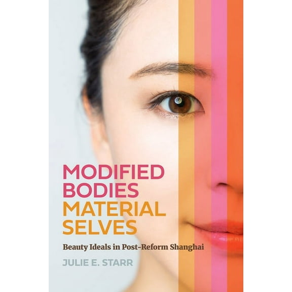 Modified Bodies, Material Selves: Beauty Ideals in Post-Reform Shanghai, (Paperback)