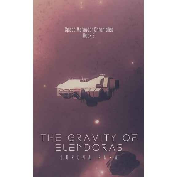 Space Marauders Chronicles The Gravity of Elendoras: Space Marauder Series, Book 2, (Paperback)