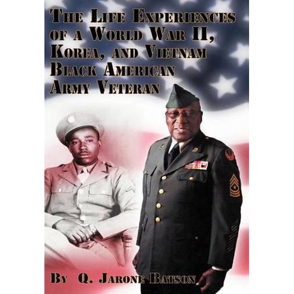 The Life Experiences of a World War II, Korea, and Vietnam Black American Army Veteran (Hardcover)