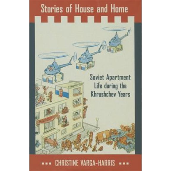 Pre-Owned Stories of House and Home : Soviet Apartment Life During the Khrushchev Years (Hardcover) 9780801453076