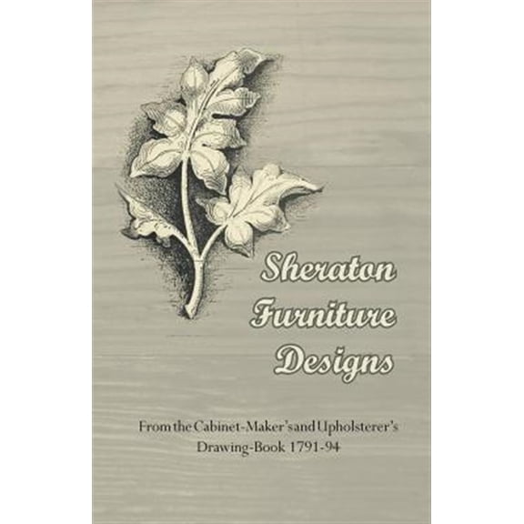 Pre-Owned Sheraton Furniture Designs - from the Cabinet-Maker's and Upholsterer's Drawing-Book 1791-94