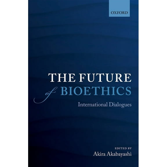 Future of Bioethics: International Dialogues, (Hardcover)