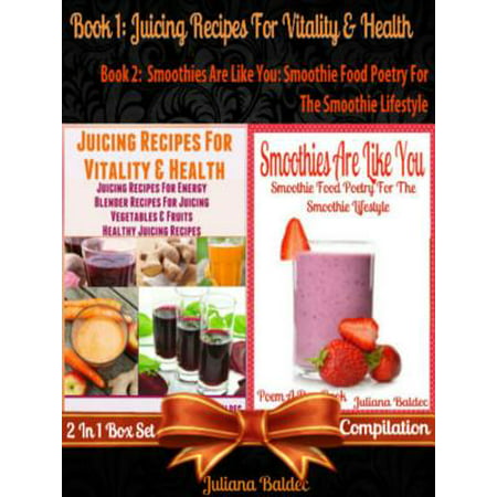 Juicing Recipes For Vitality & Health (Best Juicing Recipes) + Smoothies Are Like You -