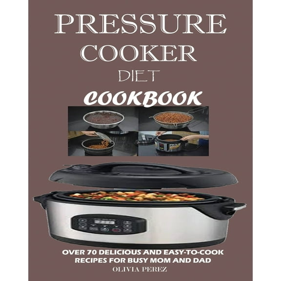 Pressure Cooker Diet Cookbook: Over 70 Delicious and Easy-to-Cook Recipes for Busy Mum and Dad, (Paperback)